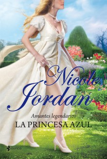 La princesa azul (Amantes legendarios, #1) - Nicole Jordan, J. G. Monforte