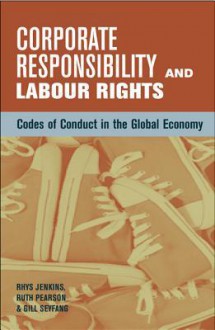 Corporate Responsibility and Labour Rights: Codes of Conduct in the Global Economy - Ruth Pearson, Gill Seyfang, Rhys Jenkins