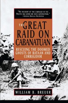 The Great Raid on Cabanatuan: Rescuing the Doomed Ghosts of Bataan and Corregidor - William B. Breuer