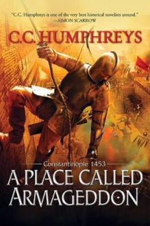 Place Called Armageddon: Constantinople 1453 - C.C. Humphreys