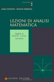 Lezioni di analisi matematica vol. 1 - Analisi ?Zero? (Italian Edition) - Anna Esposito, Renato Fiorenza
