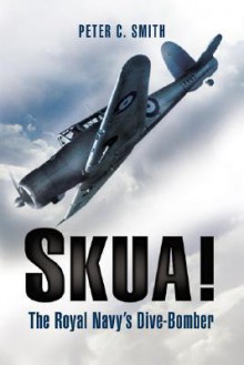 SKUA!: The Royal Navy's Dive-Bomber - Peter C. Smith