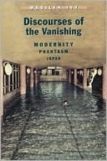 Discourses of the Vanishing - Marilyn Ivy