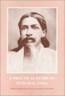 A Practical Guide to Integral Yoga - Śrī Aurobindo, The Mother