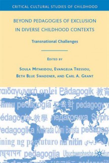 Beyond Pedagogies of Exclusion in Diverse Childhood Contexts: Transnational Challenges - Beth Blue Swadener, Carl A. Grant, Soula Mitakidou, Beth Blue Swadener, Evangelia Tressou