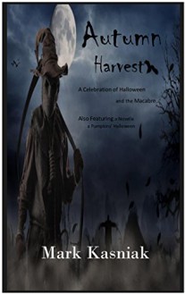 Autumn Harvest: A celebration of Halloween and the Macabre... - Mark Kasniak