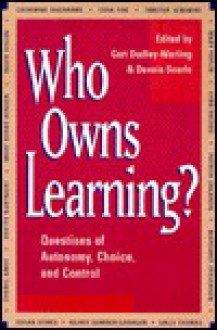 Who Owns Learning?: Questions of Autonomy, Choice, and Control - Dennis Searle, Curt Dudley-Marling