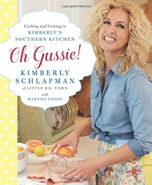 Oh Gussie!: Cooking and Visiting in Kimberly's Southern Kitchen - Kimberly Schlapman, Martha Foose