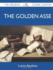 The Golden Asse - The Original Classic Edition - Lucius Apuleius