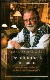 De bibliotheek bij nacht: de liefde voor boeken en de kunst van het verzamelen - Alberto Manguel, Ton Heuvelmans