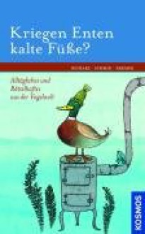 Kriegen Enten kalte Füße?: Alltägliches und Rätselhaftes aus der Vogelwelt - Bruno P. Kremer, Klaus Richarz, Ulrich Schmid