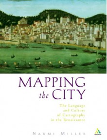 Mapping The City: The Language And Culture Of Cartography In The Renaissance - Naomi Miller
