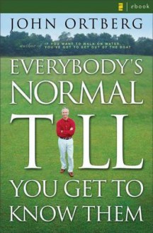 Everybody's Normal Till You Get to Know Them - John Ortberg