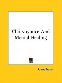 Clairvoyance and Mental Healing - Annie Besant