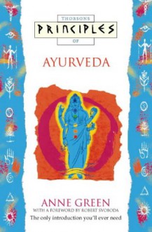 Principles of Ayurveda - Anne Green