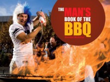 The Man's Book of the BBQ: A Celebration of Full-on, Flame-on Macho Cooking - Brendan McGinley