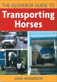 The Glovebox Guide to Transporting Horses - John Henderson