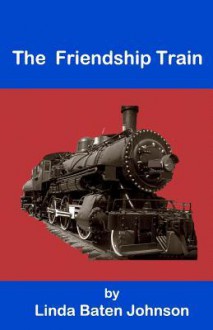 The Friendship Train - Linda Baten Johnson