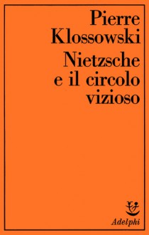 Nietzsche e il circolo vizioso - Pierre Klossowski, Enzo Turolla