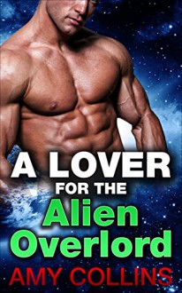 Romance: A Lover For The Alien Overlord - Amy Collins