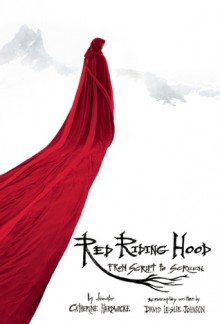 Red Riding Hood: from Script to Screen - Catherine Hardwicke, David Leslie Johnson