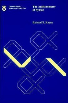 The Antisymmetry of Syntax - Richard S. Kayne