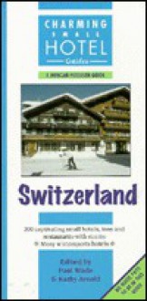 Charming Small Hotel Guides, Switzerland: With Liechtenstein (Charming Small Hotel Guides: Switzerland) - Paul Wade