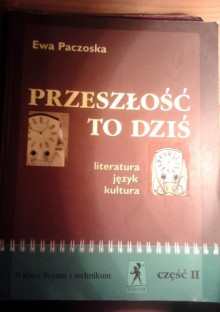 Przeszłość to dziś, II klasa liceum i technikum, część II - Ewa Paczoska