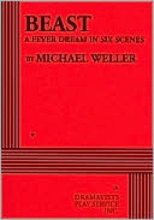 Beast: A Fever Dream in Six Scenes - Michael Weller