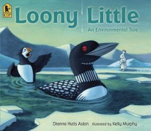 Loony Little: An Environmental Tale - Dianna Hutts Aston, Kelly Murphy