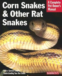 Corn Snakes and Other Rat Snakes: Everything about Acquiring, Hosuing, Health, and Breeding - Richard D. Bartlett