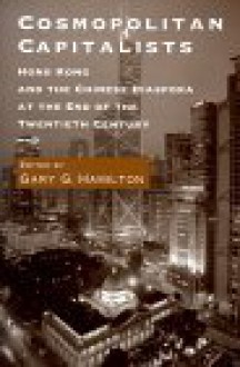 Cosmopolitan Capitalists: Hong Kong And The Chinese Diaspora At The End Of The 20th Century - Gary G. Hamilton