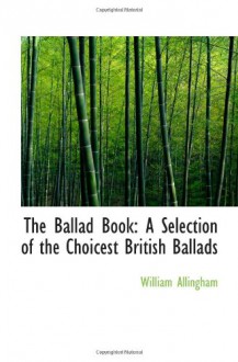 The Ballad Book: A Selection of the Choicest British Ballads - William Allingham