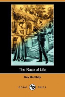 The Race of Life (Dodo Press) - Guy Boothby