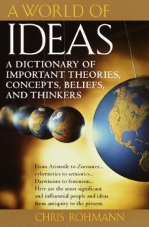 A World of Ideas: A Dictionary of Important Theories, Concepts, Beliefs, and Thinkers - Chris Rohmann