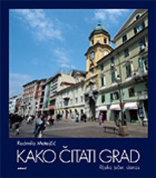 Kako čitati grad: Rijeka jučer, danas - Radmila Matejčić, Ivo Marendić