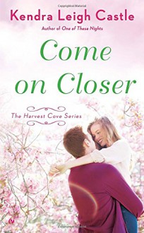 Come On Closer: The Harvest Cove Series - Kendra Leigh Castle