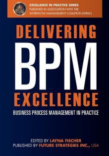 Delivering BPM Excellence - Layna Fischer, Jon Pyke, Linus Chow