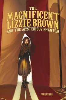 [ The Magnificent Lizzie Brown and the Mysterious Phantom BY Lockwood, Vicki ( Author ) ] { Hardcover } 2014 - Vicki Lockwood