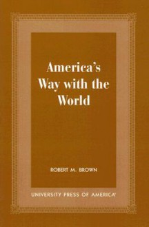 America's Way with the World - Robert M. Brown