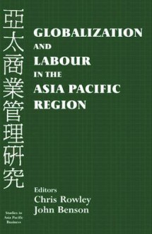 Globalization and Labour in the Asia Pacific Region - Chris Rowley, John Benson