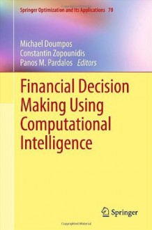 Financial Decision Making Using Computational Intelligence (Springer Optimization and Its Applications) - Michael Doumpos, Constantin Zopounidis, Panos M. Pardalos