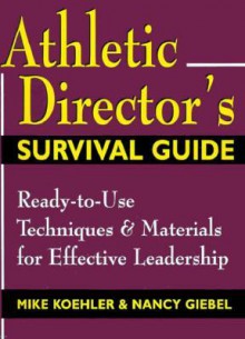 Athletic Director's Survival Guide: Ready-To-Use Techniques & Materials for Effective Leadership - Mike Koehler