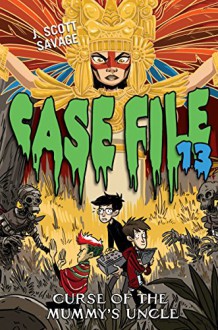 Case File 13 #4: Curse of the Mummy's Uncle - J. Scott Savage