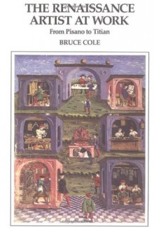 The Renaissance Artist at Work: From Pisano to Titian - Bruce Cole