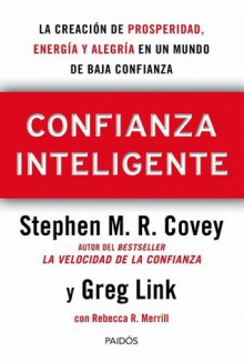 Confianza Inteligente: La creación de prosperidad, energía y alegría en un mundo de baja confianza (Spanish Edition) - Stephen M. R. Covey, Rebecca R. Merrill, Greg Link, Montserrat Asensio Fernández