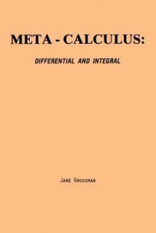 Meta-Calculus: Differential and Integral - Jane Grossman