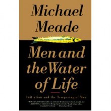 Men and the Water of Life: Initiation and the Tempering of Men - Michael Meade