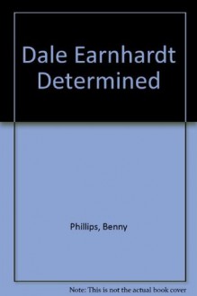 Dale Earnhardt Determined - Benny Phillips, Ben Blake, Dale Earnhardt