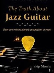 The Truth About Jazz Guitar - Skip Morris